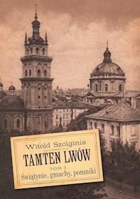 Tamten Lwów Tom 3 Świątynie, gmachy, pomniki - Szolginia Witold - książka
