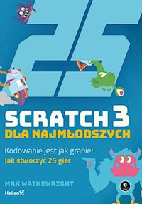 Scratch 3 dla najmłodszych Kodowanie jest jak granie! - Wainewright Max - książka