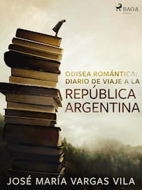 Odisea romántica: diario de viaje a la República Argentina - José María Vargas Vilas - ebook