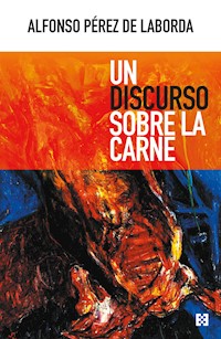 Un discurso sobre la carne - Alfonso Pérez de Laborda - ebook