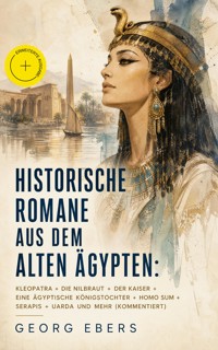 Historische Romane aus dem alten Ägypten: Kleopatra + Die Nilbraut + Der Kaiser + Eine ägyptische Königstochter + Homo sum + Serapis + Uarda und mehr (Kommentiert) - Georg Ebers - ebook