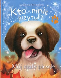 Kto mnie przytuli? Mój mały piesek - Agnieszka Stelmaszyk - książka