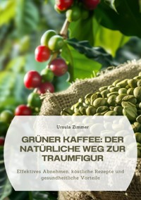 Grüner Kaffee:  Der natürliche Weg zur Traumfigur - Ursula Zimmer - ebook