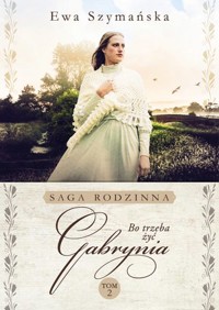 Gabrynia. Saga rodzinna Bo trzeba żyć. Tom 2 - Ewa Szymańska - książka