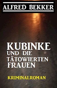 Kubinke und die tätowierten Frauen: Kriminalroman - Alfred Bekker - ebook