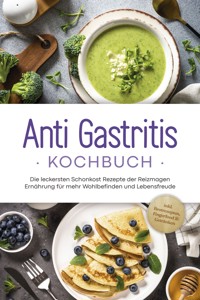 Anti Gastritis Kochbuch: Die leckersten Schonkost Rezepte der Reizmagen Ernährung für mehr Wohlbefinden und Lebensfreude - inkl. Brotrezepten, Fingerfood & Getränken - Claudia Schilling - ebook