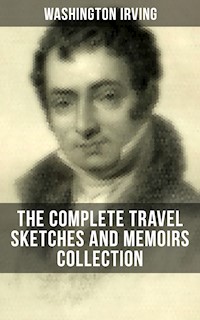 Washington Irving: The Complete Travel Sketches and Memoirs Collection - Washington Irving - ebook