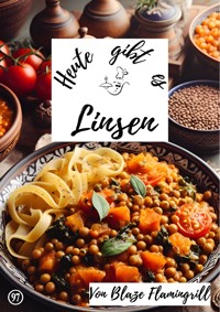 Heute gibt es - Linsen - Blaze Flamingrill - ebook