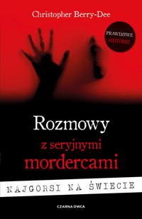 Rozmowy z seryjnymi mordercami. Najgorsi na świecie - Christopher Berry-Dee - ebook + książka