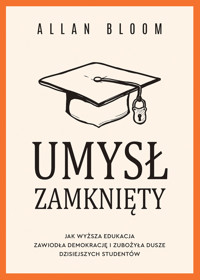 Umysł zamknięty. Jak wyższa edukacja zawiodła demokrację i zubożyła dusze dzisiejszych studentów - Allan Bloom - książka