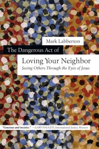The Dangerous Act of Loving Your Neighbor - Mark Labberton - ebook