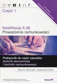 Kwalifikacja A.36 Prowadzenie rachunkowości Podręcznik do nauki zawodów technik ekonomista i technik rachunkowości Część 1 - Michalik Marcin, Piech Gabriela - książka