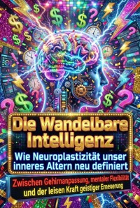 Die Wandelbare Intelligenz: Wie Neuroplastizität unser inneres Altern neu definiert - Leonie Brandl - ebook
