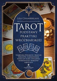 Tarot. Podstawy praktyki wróżbiarskiej. Symbolika Wielkich i Małych Arkanów, najważniejsze rozkłady kart, ćwiczenia doskonalące warsztat tarocisty - Lisa Chamberlain - książka