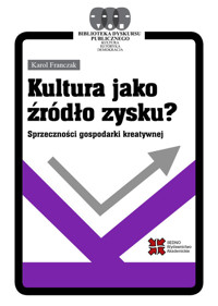 Kultura jako źródło zysku? Sprzeczności gospodarki kreatywnej - Franczak Karol - książka