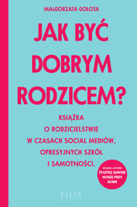 Jak być dobrym rodzicem? Książka o rodzicielstwie w czasach social mediów, opresyjnych szkół i samotności - Małgorzata Gołota - ebook + audiobook + książka