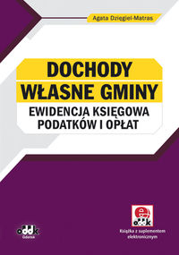 Dochody własne gminy - ewidencja księgowa podatków i opłat z dokumentacją (z suplementem elektronicznym) - Dzięgiel-Matras Agata - książka