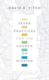Seven Practices for the Church on Mission - David E. Fitch - ebook