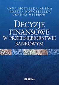 Decyzje finansowe w przedsiębiorstwie bankowym - Motylska-Kuźma Anna, Wieprow Joanna, Nowosielska Bożena - książka