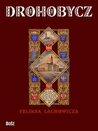 Drohobycz Feliksa Lachowicza - Długajczyk Beata, Kołudzki-Stobbe Romuald, Pilecki Jerzy - książka
