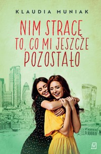 Nim stracę to, co mi jeszcze pozostało - Klaudia Muniak - ebook + książka