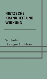 Nietzsche: Krankheit und Wirkung - Wilhelm Lange-Eichbaum - ebook