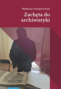 Zachęta do archiwistyki - Chorążyczewski Waldemar - książka