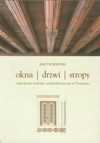 Okna drzwi stropy Zabytkowa stolarka architektoniczna w Poznaniu - Borwiński Jerzy - książka