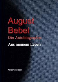 August Bebel: Aus meinem Leben - August Bebel - ebook