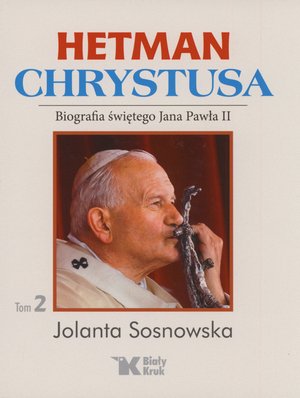 Hetman Chrystusa. Biografia św. Jana Pawła II. Tom 2 - Jolanta Sosnowska - książka