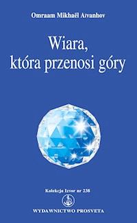 Wiara, która przenosi góry - Omraam Mikhael Aivanhov - ebook