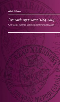 Powstanie Styczniowe 1863-1864 Czas walki marzeń o wolność i niespełnionych nadziei - Kulecka Alicja - książka