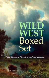 WILD WEST Boxed Set: 150+ Western Classics in One Volume - Grey Zane - ebook