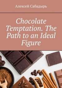 Chocolate temptation. The path to an ideal figure - Алексей Сабадырь - ebook