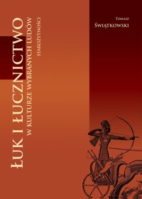 Łuk i łucznictwo w kulturze wybranych ludów starożytności - Świątkowski Tomasz - książka