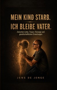 Mein Kind starb. Ich bleibe Vater. - Jens de Jonge - ebook