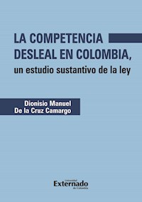 La competencia desleal en Colombia - Diosnisio Manuel de la Cruz Camargo - ebook