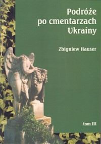 Podróże po cmentarzach Ukrainy dawnej Małopolski Wschodniej Tom 3 - Hauser Zbigniew - książka