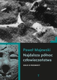 Najdalsza północ człowieczeństwa. Eseje o przemocy - Paweł Majewski - książka