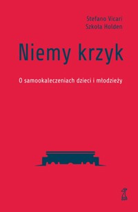 Niemy krzyk. O samookaleczeniach dzieci i młodzieży - Stefano Vicari, Szkoła Holden - ebook + książka