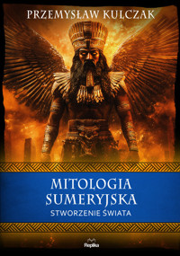 Mitologia sumeryjska. Stworzenie świata - Przemysław Kulczak - książka