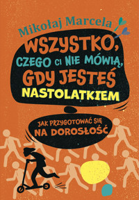 Wszystko, czego ci nie mówią, gdy jesteś nastolatkiem. Jak przygotować się na dorosłość - Mikołaj Marcela - ebook
