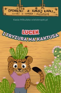 Opowieści z Kurzej Łapki. FRYZURA NA KAKTUSA, czyli opowieść o tym, że nie warto się przejmować tym, co myślą o nas inni - Katarzyna Mikulska - darmowy audiobook
