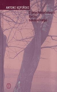 Z psychopatologii życia seksualnego - Antoni Kępiński - ebook