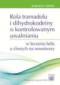 Rola tramadolu i dihydrokodeiny o kontrolowanym uwalnianiu w leczeniu bólu u chorych na nowotwory - Wojciech Leppert - książka