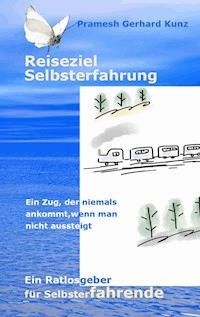 Reiseziel Selbsterfahrung - Pramesh Gerhard Kunz - ebook