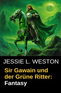 Sir Gawain und der Grüne Ritter: Fantasy - Jessie L. Weston - ebook