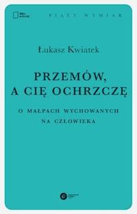 Przemów, a cię ochrzczę. O małpach wychowanych na człowieka - Łukasz Kwiatek - ebook