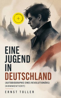 Eine Jugend in Deutschland (Autobiographie eines Revolutionärs) (Kommentiert) - Ernst Toller - ebook