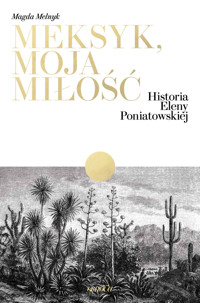 Meksyk, moja miłość. Historia Eleny Poniatowskiej - Melnyk Magda - ebook
